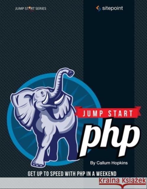 Jump Start PHP: Get Up to Speed with PHP in a Weekend Hopkins, Callum 9780987467409 Sitepoint - książka