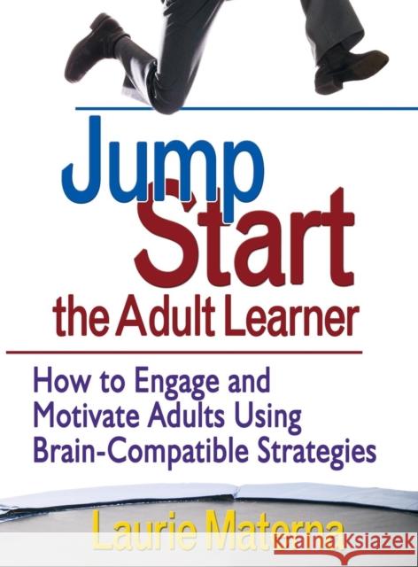 Jump-Start the Adult Learner: How to Engage and Motivate Adults Using Brain-Compatible Strategies Materna, Laurie E. 9781412952934 Corwin Press - książka