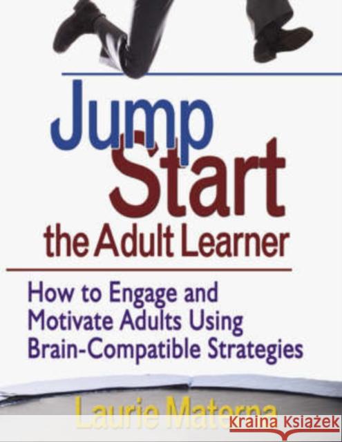 Jump-Start the Adult Learner: How to Engage and Motivate Adults Using Brain-Compatible Strategies Materna, Laurie E. 9781412952941 Corwin Press - książka