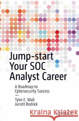 Jump-Start Your Soc Analyst Career: A Roadmap to Cybersecurity Success Wall, Tyler 9781484269039 Apress - książka