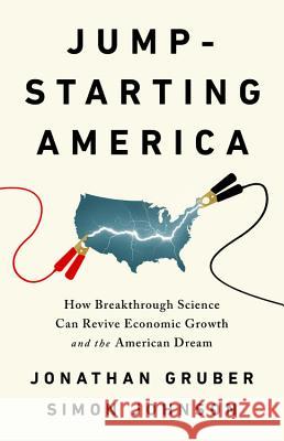Jump-Starting America: How Breakthrough Science Can Revive Economic Growth and the American Dream Jonathan Gruber Simon Johnson 9781541762480 PublicAffairs - książka