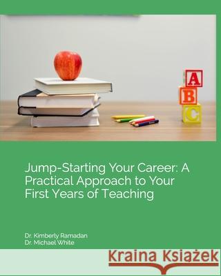 Jump-Starting Your Career: A Practical Approach to Your First Years of Teaching Michael White Kimberly Ramadan 9781687719157 Independently Published - książka