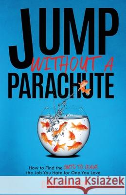 Jump Without A Parachute: How to Find the Guts to Leave the Job You Hate for One You Love Cory Calvin 9781733930635 Thereiscory - książka