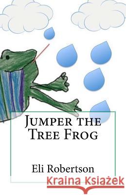 Jumper the Tree Frog Eli Robertson 9781530691166 Createspace Independent Publishing Platform - książka