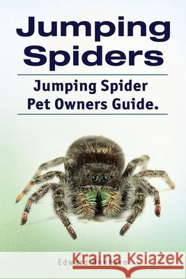 Jumping Spiders. Jumping Spider Pet Owners Guide. Edward Dunbarn 9781788651219 Zoodoo Publishing - książka