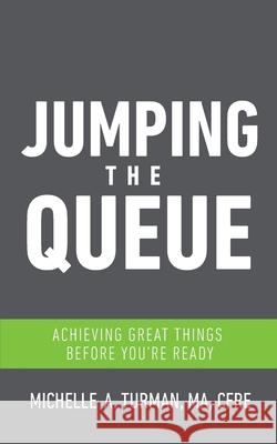 Jumping the Queue: Achieving Great Things Before You're Ready Michelle a. Turman 9781532349058 Catalyst Consulting Services - książka