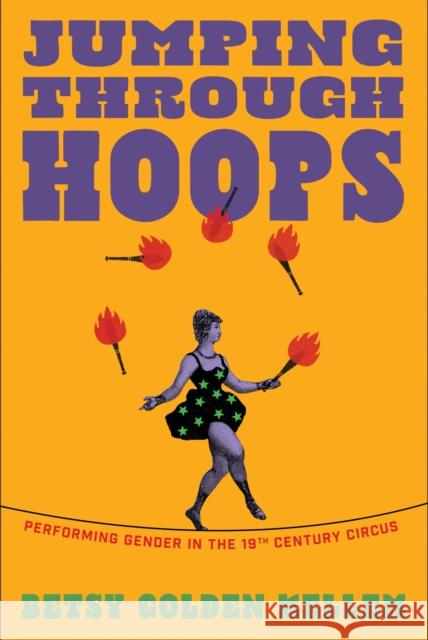 Jumping Through Hoops: Performing Gender in the Nineteenth-Century Circus Betsy Golden Kellem 9781558613447 Feminist Press - książka
