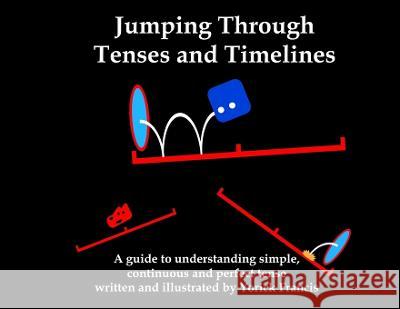 Jumping Through Tenses and Timelines: A guide to understanding simple, continuous and perfect tense Yorick Francis   9780645459005 Yorick Francis - książka