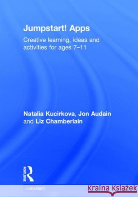 Jumpstart! Apps: Creative Learning, Ideas and Activities for Ages 7-11 Natalia Kucirkova Liz Chamberlain Jon Audain 9781138940154 Routledge - książka