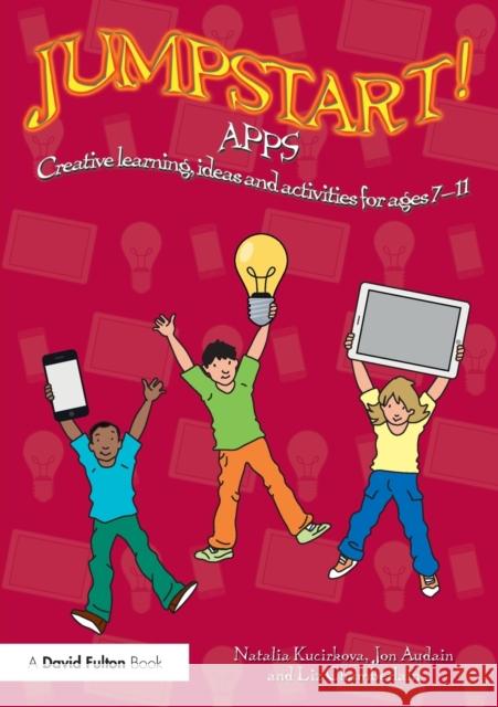 Jumpstart! Apps: Creative Learning, Ideas and Activities for Ages 7-11 Natalia Kucirkova Liz Chamberlain Jon Audain 9781138940161 Routledge - książka