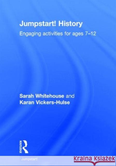 Jumpstart! History: Engaging Activities for Ages 7-12 Sarah Whitehouse Karen Vickers-Hulse Jane Carter 9780415729017 Routledge - książka