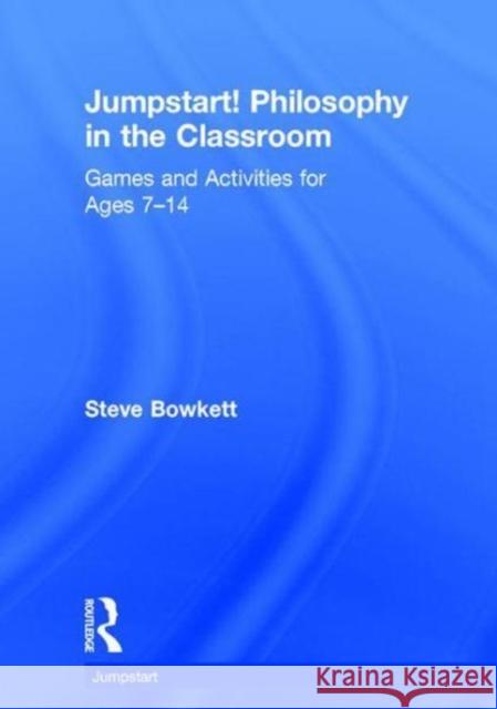 Jumpstart! Philosophy in the Classroom: Games and Activities for Ages 7-14 Steve Bowkett 9781138309852 Routledge - książka