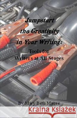 Jumpstart the Creativity in Your Writing: Tools for Writers at All Stages Mary Beth Magee 9781734710182 Botr Press, LLC - książka