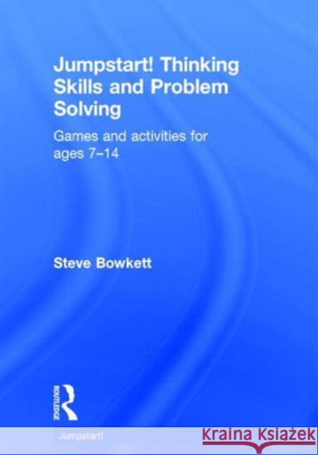 Jumpstart! Thinking Skills and Problem Solving: Games and Activities for Ages 7-14 Steve Bowkett 9781138783270 Routledge - książka