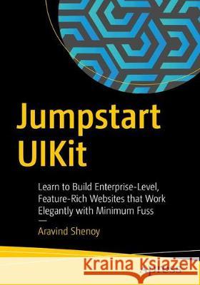 Jumpstart Uikit: Learn to Build Enterprise-Level, Feature-Rich Websites That Work Elegantly with Minimum Fuss Shenoy, Aravind 9781484260289 Apress - książka