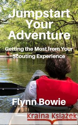 Jumpstart Your Adventure: Getting the Most from Your Scouting Experience Flynn Bowie 9781727094091 Createspace Independent Publishing Platform - książka