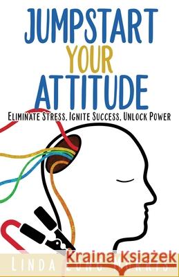 Jumpstart Your Attitude: Eliminate Stress, Ignite Success, Unlock Power Linda Long Morris 9781647461270 Author Academy Elite - książka