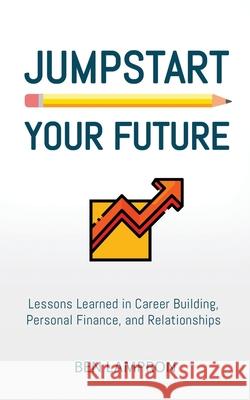 Jumpstart Your Future: Lessons Learned in Career Building, Personal Finance, and Relationships Ben Lampron 9781948382175 Jones Media Publishing - książka
