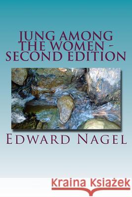 Jung Among The Women - Second Edition: Jung, Freud and the Women Who Made Them Great Nagel, Edward 9781502356673 Createspace - książka