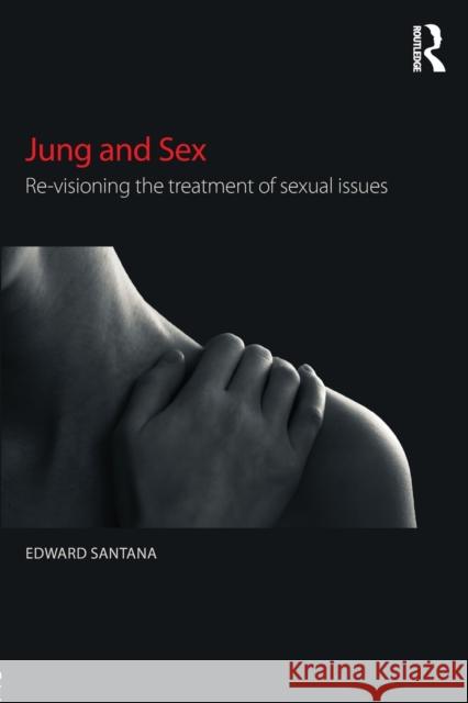 Jung and Sex: Re-Visioning the Treatment of Sexual Issues Edward Santana 9781138919150 Taylor & Francis Ltd - książka