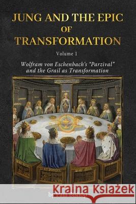 Jung and the Epic of Transformation - Volume 1: Wolfram von Eschenbach's 