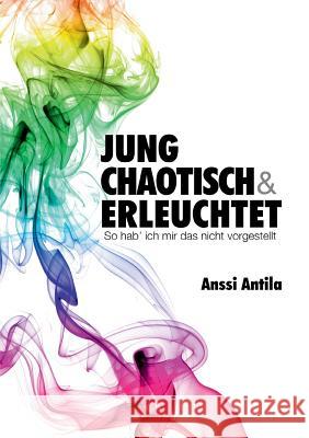 Jung, chaotisch und erleuchtet - So hab' ich mir das nicht vorgestellt Anssi Antila Samuel Woitinski 9783735779441 Books on Demand - książka