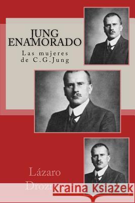Jung enamorado: Las mujeres de C.G.Jung Droznes, Lazaro 9781500616953 Createspace Independent Publishing Platform - książka