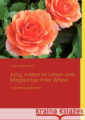 Jung, mitten im Leben und Mitglied bei Inner Wheel: 5 Stellungnahmen Hagenmüller, Luzia 9783842363649 Books on Demand - książka