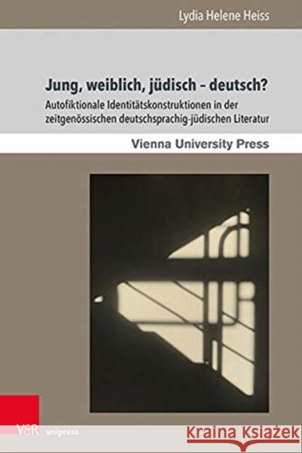 Jung, Weiblich, Judisch - Deutsch?: Autofiktionale Identitatskonstruktionen in Der Zeitgenossischen Deutschsprachig-Judischen Literatur Heiss, Lydia Helene 9783847111757 V&R Unipress - książka