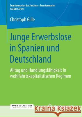 Junge Erwerbslose in Spanien Und Deutschland: Alltag Und Handlungsfähigkeit in Wohlfahrtskapitalistischen Regimen Gille, Christoph 9783658244613 Springer VS - książka