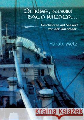 Junge komm bald wieder ...: Geschichten auf See und von der Waterkant. Harald Metz 9783756856688 Books on Demand - książka