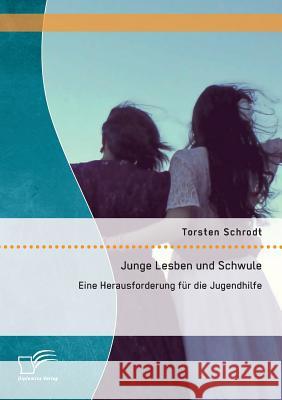 Junge Lesben und Schwule: Eine Herausforderung für die Jugendhilfe Torsten Schrodt 9783959345002 Diplomica Verlag Gmbh - książka
