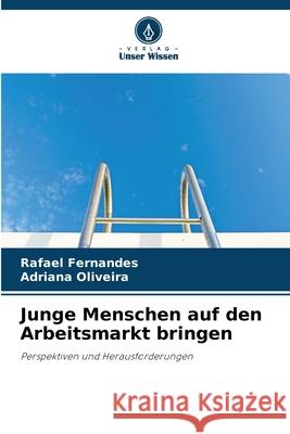 Junge Menschen auf den Arbeitsmarkt bringen Fernandes, Rafael, Oliveira, Adriana 9786208727154 Verlag Unser Wissen - książka