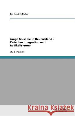 Junge Muslime in Deutschland - Zwischen Integration und Radikalisierung Jan Hendrik Holler 9783640726660 Grin Verlag - książka