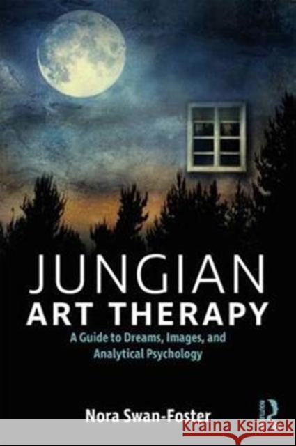 Jungian Art Therapy: Images, Dreams, and Analytical Psychology Swan-Foster, Nora (in private practice) 9781138209541  - książka