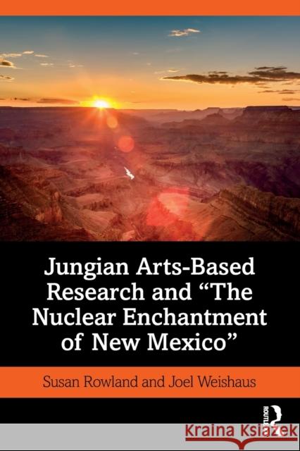 Jungian Arts-Based Research and the Nuclear Enchantment of New Mexico Rowland, Susan 9781138310797 Routledge - książka