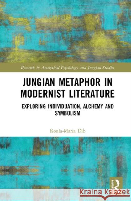 Jungian Metaphor in Modernist Literature: Exploring Individuation, Alchemy and Symbolism Roula-Maria Dib 9780367179168 Routledge - książka