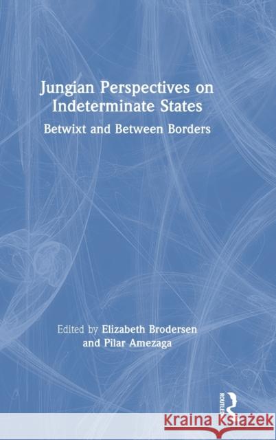 Jungian Perspectives on Indeterminate States: Betwixt and Between Borders Elizabeth Brodersen Pilar Amezaga 9780367339623 Routledge - książka