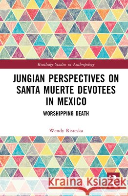 Jungian Perspectives on Santa Muerte Devotees in Mexico: Worshipping Death Wendy (RMIT University, Melbourne) Risteska 9781032187532 Routledge - książka