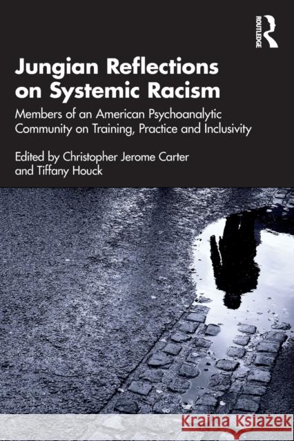 Jungian Reflections on Systemic Racism: Members of an American Psychoanalytic Community on Training, Practice and Inclusivity Christopher Carter Tiffany Houck-Loomis 9781032318035 Routledge - książka