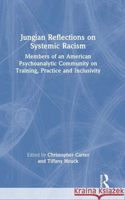 Jungian Reflections on Systemic Racism: Members of an American Psychoanalytic Community on Training, Practice and Inclusivity Christopher Carter Tiffany Houck-Loomis 9781032318042 Routledge - książka