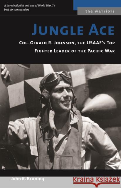 Jungle Ace: Col. Gerald R. Johnson, the USAAF's Top Fighter Leader of the Pacific War Bruning, John R. 9781574886948 Potomac Books - książka