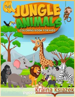 Jungle Animals Coloring book for kids 4-8: The Perfect Activity book for children full of cute jungle animals. This Book provides hours of pure enjoy. Puppy Books 9781803010946 Puppy Books - książka