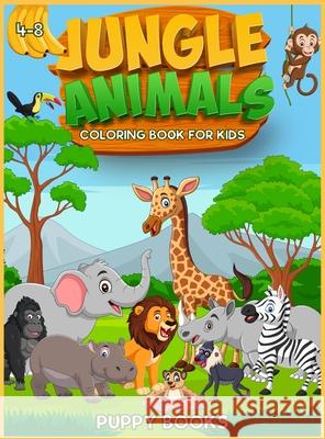 Jungle Animals Coloring book for kids 4-8: The Perfect Activity book for children full of cute jungle animals. This Book provides hours of pure enjoy. Puppy Books 9781803010953 Puppy Books - książka