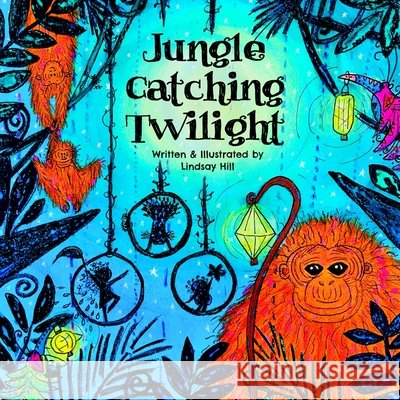 Jungle Catching Twilight Lindsay Hill, Lindsay Hill 9798457556249 Independently Published - książka