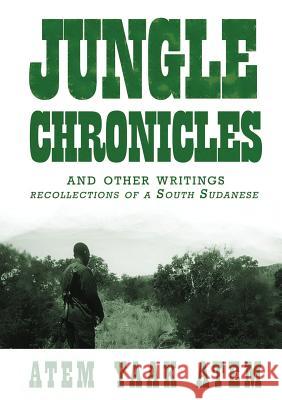 Jungle Chronicles and Other Writings: Recollections of a South Sudanese Atem Yaak Atem 9780987614186 Africa World Books Pty Ltd - książka