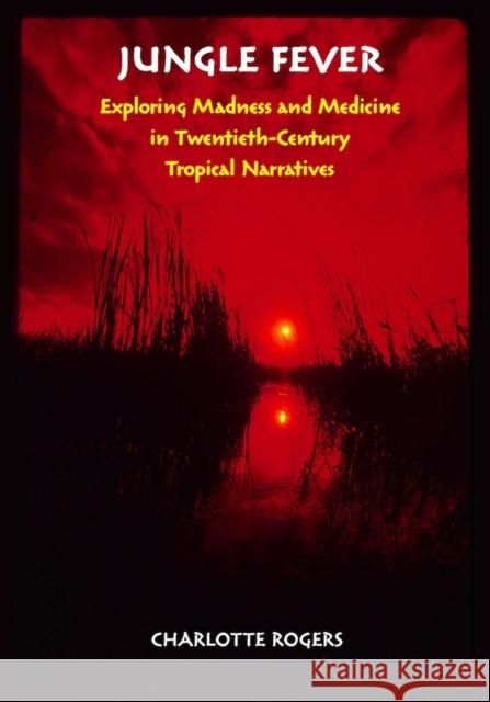 Jungle Fever: Exploring Madness and Medicine in Twentieth-Century Tropical Narratives Rogers, Charlotte 9780826518316 Vanderbilt University Press - książka