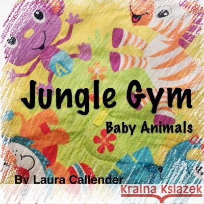 Jungle Gym - Baby Animals Laura Callender 9780986315909 R. R. Bowker - książka
