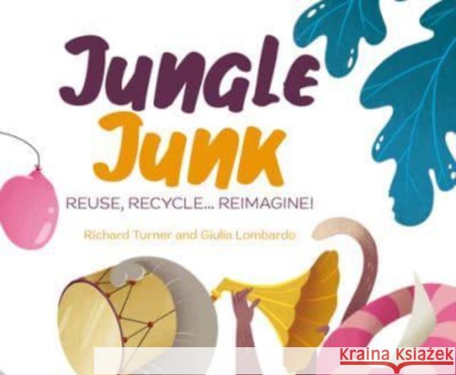 Jungle Junk: Reuse, Recycle...Reimagine! Richard Turner 9781760361129 Starfish Bay Children's Books - książka