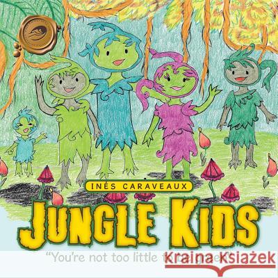 Jungle Kids: You're not too little to be green Inés Caraveaux 9781490760759 Trafford Publishing - książka